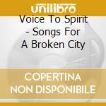 Voice To Spirit - Songs For A Broken City