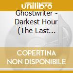 Ghostwriter - Darkest Hour (The Last Adventure Is Here) cd musicale di Ghostwriter