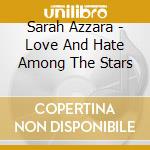 Sarah Azzara - Love And Hate Among The Stars cd