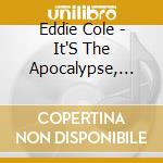 Eddie Cole - It'S The Apocalypse, Baby cd musicale di Eddie Cole