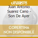 Juan Antonio Suarez Cano - Son De Ayer cd musicale di Juan Antonio Suarez Cano