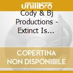 Cody & Bj Productions - Extinct Is Forever cd