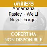 Annamaria Pasley - We'Ll Never Forget cd musicale di Annamaria Pasley
