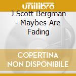 J Scott Bergman - Maybes Are Fading cd