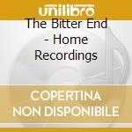 The Bitter End - Home Recordings cd musicale di The Bitter End