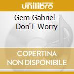 Gem Gabriel - Don'T Worry cd musicale di Gem Gabriel