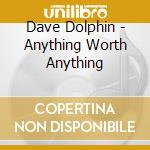 Dave Dolphin - Anything Worth Anything cd