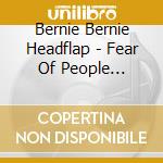 Bernie Bernie Headflap - Fear Of People [Cardboard Sleeve Edition] cd