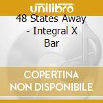 48 States Away - Integral X Bar cd