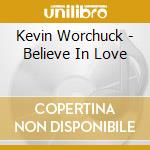 Kevin Worchuck - Believe In Love cd musicale di Kevin Worchuck