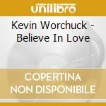 Kevin Worchuck - Believe In Love cd