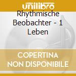 Rhythmische Beobachter - 1 Leben cd
