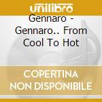 Gennaro - Gennaro.. From Cool To Hot cd