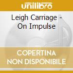 Leigh Carriage - On Impulse cd