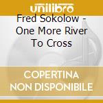 Fred Sokolow - One More River To Cross cd musicale di Fred Sokolow