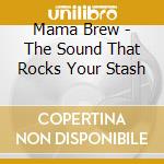 Mama Brew - The Sound That Rocks Your Stash cd