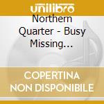 Northern Quarter - Busy Missing Everything cd