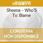 Sheena - Who'S To Blame cd musicale di Sheena