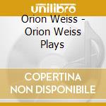 Orion Weiss - Orion Weiss Plays cd musicale di Orion Weiss