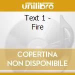 Text 1 - Fire cd musicale di Text 1