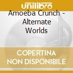 Amoeba Crunch - Alternate Worlds cd