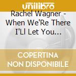 Rachel Wagner - When We'Re There I'Ll Let You Know cd