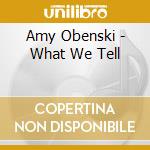 Amy Obenski - What We Tell cd musicale di Amy Obenski