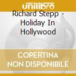 Richard Stepp - Holiday In Hollywood cd musicale di Richard Stepp