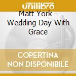 Matt York - Wedding Day With Grace cd