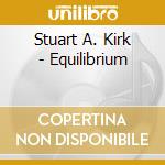Stuart A. Kirk - Equilibrium cd musicale di Stuart A. Kirk