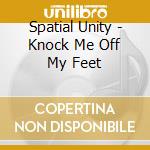 Spatial Unity - Knock Me Off My Feet cd musicale di Spatial Unity