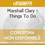 Marshall Clary - Things To Do