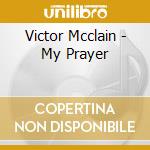 Victor Mcclain - My Prayer cd musicale di Victor Mcclain