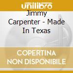 Jimmy Carpenter - Made In Texas cd musicale di Jimmy Carpenter