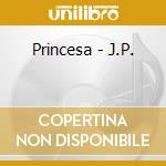 Princesa - J.P. cd musicale di Princesa