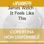 James Welch - It Feels Like This cd musicale di James Welch