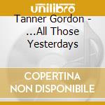 Tanner Gordon - ...All Those Yesterdays cd