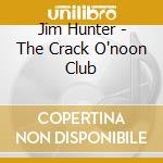 Jim Hunter - The Crack O'noon Club cd