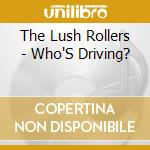 The Lush Rollers - Who'S Driving? cd