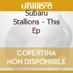 Subaru Stallions - This Ep cd musicale di Subaru Stallions