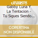 Gabby Luna Y La Tentacion - Tu Sigues Siendo El Mismo cd