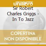 Sir Robert Charles Griggs - In To Jazz cd