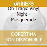 Oh Tragic Vinyl Night - Masquerade cd
