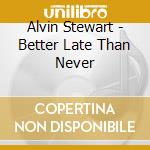 Alvin Stewart - Better Late Than Never cd
