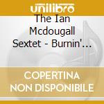 The Ian Mcdougall Sextet - Burnin' The House Down cd