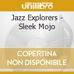 Jazz Explorers - Sleek Mojo cd musicale di Jazz Explorers