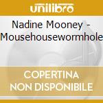 Nadine Mooney - Mousehousewormhole cd musicale di Nadine Mooney