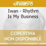 Iwan - Rhythm Is My Business cd
