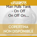 Man Pulls Tank - On Off On Off On Off On Off cd musicale di Man Pulls Tank