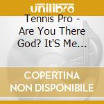 Tennis Pro - Are You There God? It'S Me Tennis Pro cd